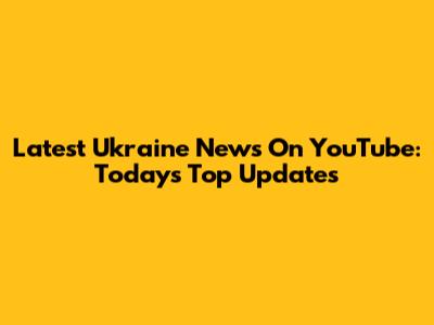 Latest Ukraine News On YouTube: Today's Top Updates