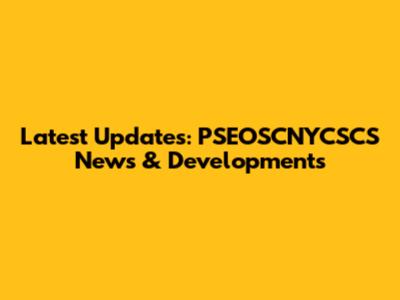 Latest Updates: PSEOSCNYCSCS News & Developments