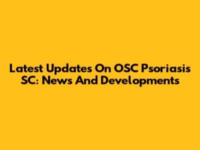 Latest Updates On OSC Psoriasis SC: News And Developments