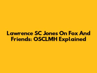 Lawrence SC Jones On Fox And Friends: OSCLMH Explained