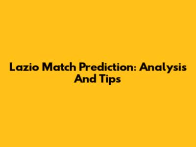 Lazio Match Prediction: Analysis And Tips