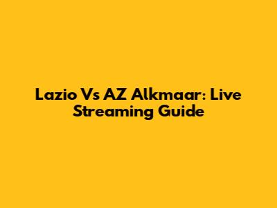 Lazio Vs AZ Alkmaar: Live Streaming Guide