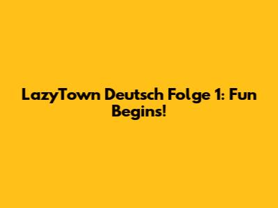 LazyTown Deutsch Folge 1: Fun Begins!