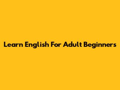 Learn English For Adult Beginners