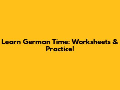 Learn German Time: Worksheets & Practice!