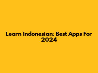 Learn Indonesian: Best Apps For 2024