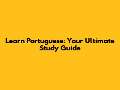 Learn Portuguese: Your Ultimate Study Guide