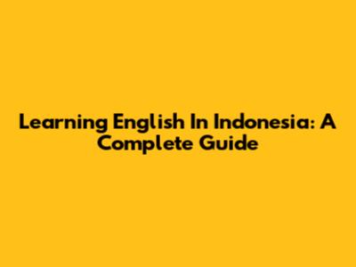 Learning English In Indonesia: A Complete Guide