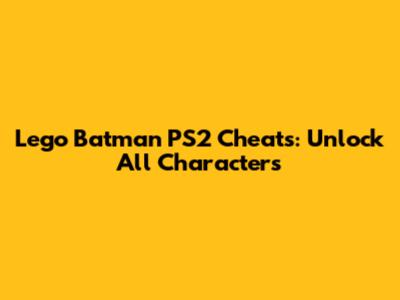 Lego Batman PS2 Cheats: Unlock All Characters