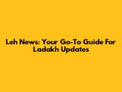 Leh News: Your Go-To Guide For Ladakh Updates