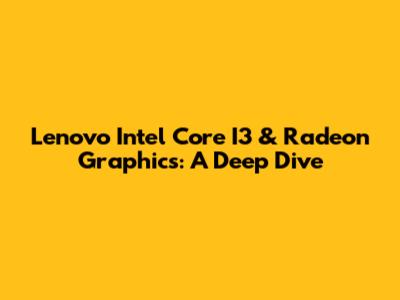 Lenovo Intel Core I3 & Radeon Graphics: A Deep Dive