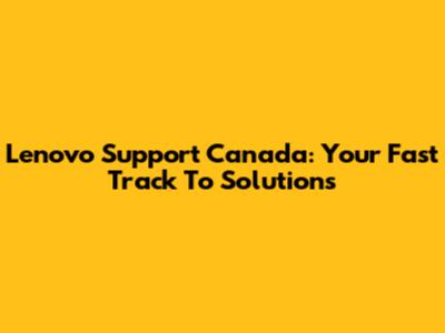 Lenovo Support Canada: Your Fast Track To Solutions
