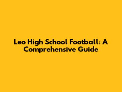 Leo High School Football: A Comprehensive Guide