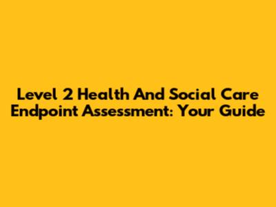 Level 2 Health And Social Care Endpoint Assessment: Your Guide