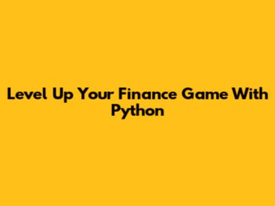 Level Up Your Finance Game With Python