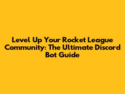 Level Up Your Rocket League Community: The Ultimate Discord Bot Guide