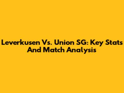 Leverkusen Vs. Union SG: Key Stats And Match Analysis