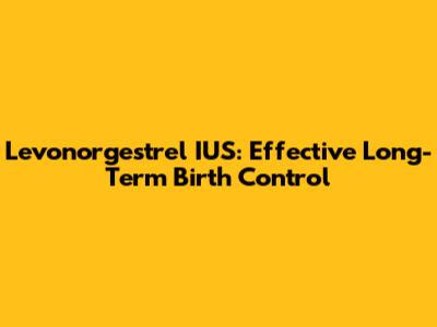 Levonorgestrel IUS: Effective Long-Term Birth Control