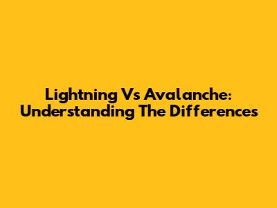Lightning Vs Avalanche: Understanding The Differences