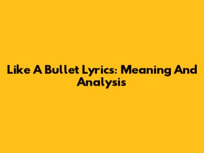 Like A Bullet Lyrics: Meaning And Analysis