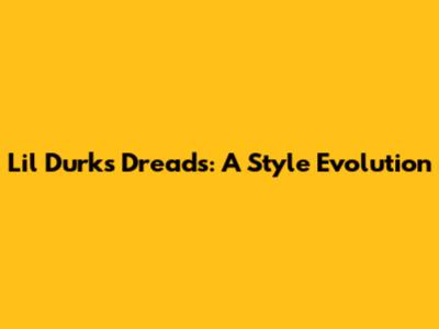 Lil Durk's Dreads: A Style Evolution