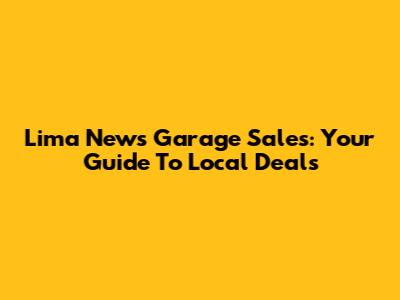 Lima News Garage Sales: Your Guide To Local Deals