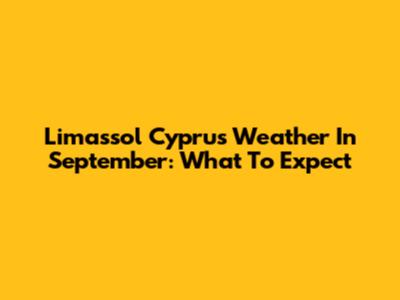 Limassol Cyprus Weather In September: What To Expect