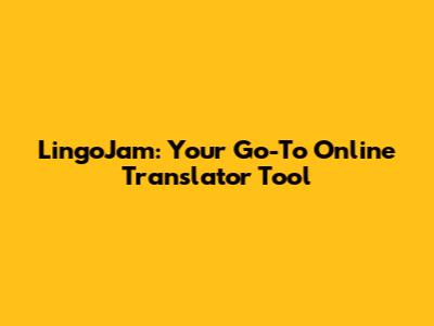 LingoJam: Your Go-To Online Translator Tool