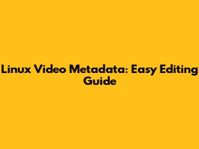 Linux Video Metadata: Easy Editing Guide