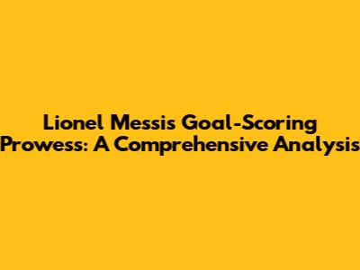 Lionel Messi's Goal-Scoring Prowess: A Comprehensive Analysis