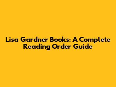 Lisa Gardner Books: A Complete Reading Order Guide