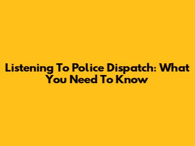 Listening To Police Dispatch: What You Need To Know