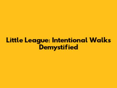 Little League: Intentional Walks Demystified
