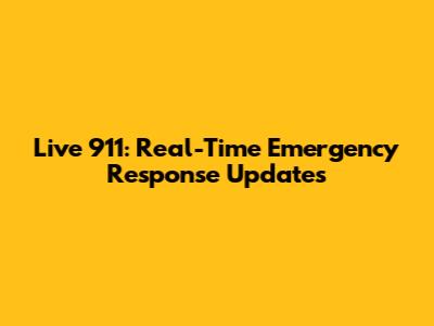 Live 911: Real-Time Emergency Response Updates