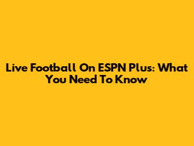 Live Football On ESPN Plus: What You Need To Know