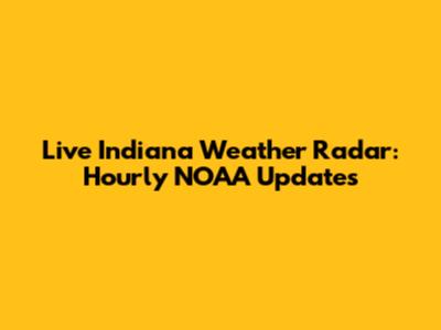 Live Indiana Weather Radar: Hourly NOAA Updates