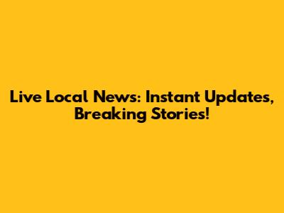 Live Local News: Instant Updates, Breaking Stories!