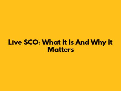 Live SCO: What It Is And Why It Matters
