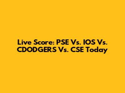 Live Score: PSE Vs. IOS Vs. CDODGERS Vs. CSE Today