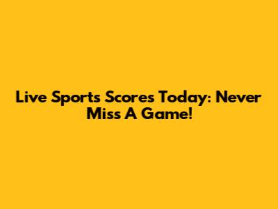 Live Sports Scores Today: Never Miss A Game!