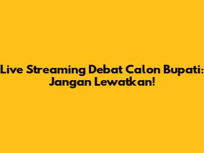 Live Streaming Debat Calon Bupati: Jangan Lewatkan!