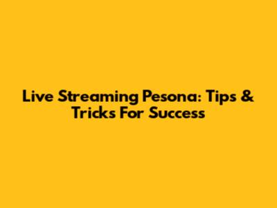 Live Streaming Pesona: Tips & Tricks For Success