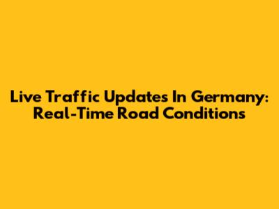 Live Traffic Updates In Germany: Real-Time Road Conditions