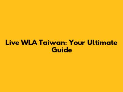 Live WLA Taiwan: Your Ultimate Guide