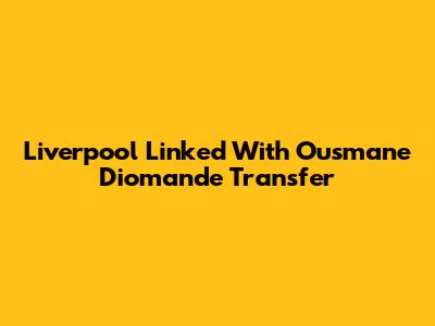 Liverpool Linked With Ousmane Diomande Transfer