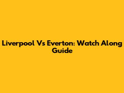 Liverpool Vs Everton: Watch Along Guide