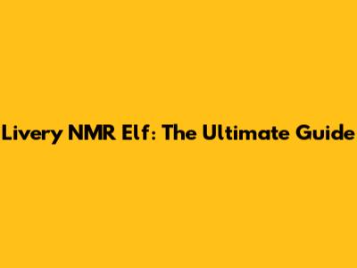 Livery NMR Elf: The Ultimate Guide