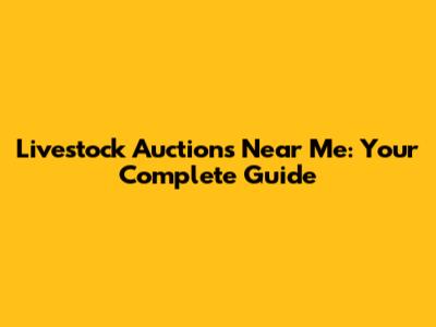 Livestock Auctions Near Me: Your Complete Guide