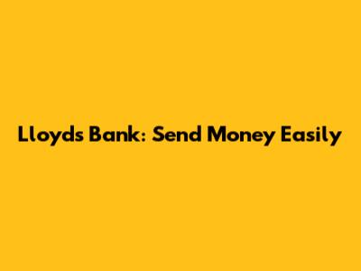 Lloyds Bank: Send Money Easily