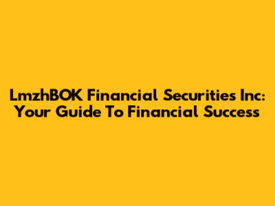 LmzhBOK Financial Securities Inc: Your Guide To Financial Success